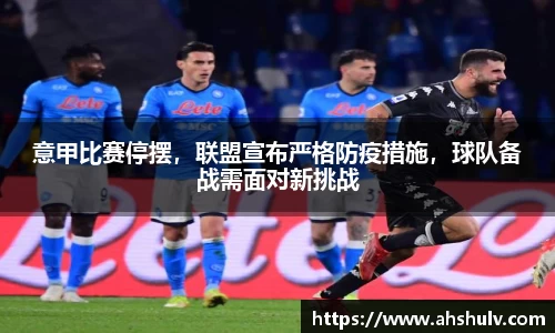 意甲比赛停摆，联盟宣布严格防疫措施，球队备战需面对新挑战