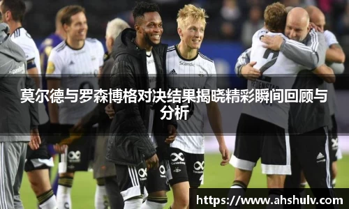 莫尔德与罗森博格对决结果揭晓精彩瞬间回顾与分析