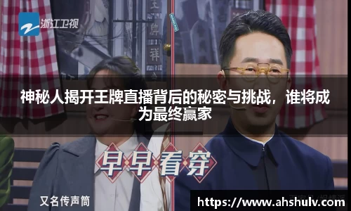 神秘人揭开王牌直播背后的秘密与挑战，谁将成为最终赢家