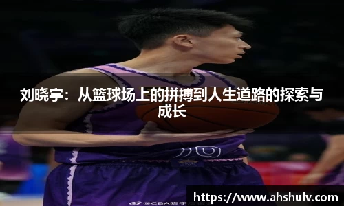 刘晓宇：从篮球场上的拼搏到人生道路的探索与成长