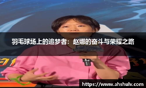 羽毛球场上的追梦者:赵娜的奋斗与荣耀之路