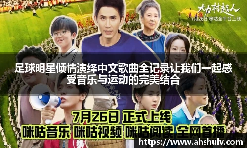 足球明星倾情演绎中文歌曲全记录让我们一起感受音乐与运动的完美结合
